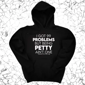 I Got 99 Problems but being Petty Ain't One Unisex Hoodie